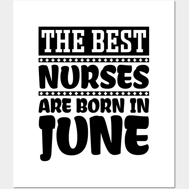 The Best Nurses Are Born In June Wall Art by colorsplash